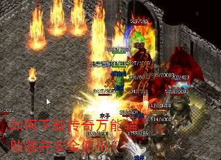 如何下载传奇万能辅助器并安全使用? 如何下载传奇万能辅助器并安全使用?