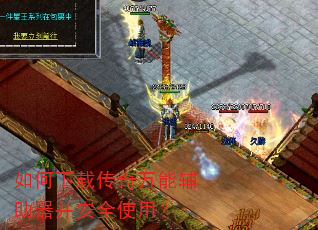 如何下载传奇万能辅助器并安全使用? 如何下载传奇万能辅助器并安全使用?