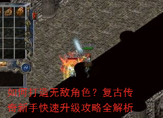 如何打造无敌角色?复古传奇新手快速升级攻略全解析 如何打造无敌角色?复古传奇新手快速升级攻略全解析