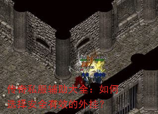传奇私服辅助大全:如何选择安全有效的外挂? 传奇私服辅助大全:如何选择安全有效的外挂?