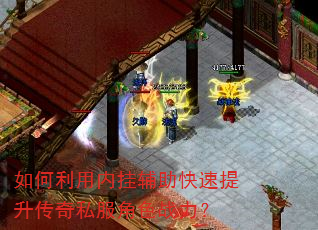 如何利用内挂辅助快速提升传奇私服角色战力? 如何利用内挂辅助快速提升传奇私服角色战力?