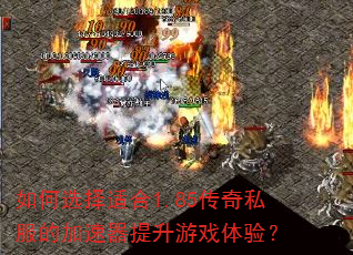 如何选择适合1.85传奇私服的加速器提升游戏体验? 如何选择适合1.85传奇私服的加速器提升游戏体验?