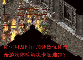 如何用及时雨加速器优化传奇游戏体验解决卡顿难题? 如何用及时雨加速器优化传奇游戏体验解决卡顿难题?