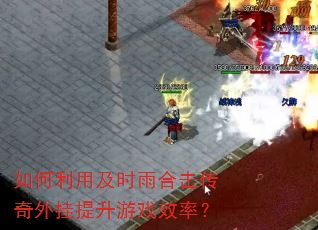 如何利用及时雨合击传奇外挂提升游戏效率? 如何利用及时雨合击传奇外挂提升游戏效率?