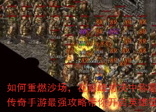 如何重燃沙场,在巅峰对决中称霸?传奇手游最强攻略带你开启英雄征程 如何重燃沙场,在巅峰对决中称霸?传奇手游最强攻略带你开启英雄征程