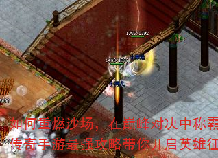 如何重燃沙场,在巅峰对决中称霸?传奇手游最强攻略带你开启英雄征程 如何重燃沙场,在巅峰对决中称霸?传奇手游最强攻略带你开启英雄征程