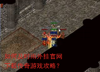 如何及时雨外挂官网下载传奇游戏攻略? 如何及时雨外挂官网下载传奇游戏攻略?