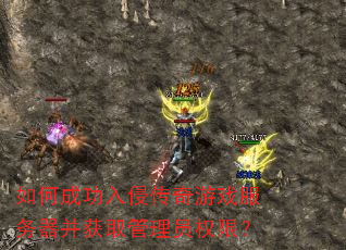 如何成功入侵传奇游戏服务器并获取管理员权限? 如何成功入侵传奇游戏服务器并获取管理员权限?