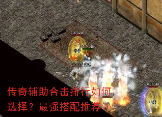 传奇辅助合击排行如何选择?最强搭配推荐 传奇辅助合击排行如何选择?最强搭配推荐