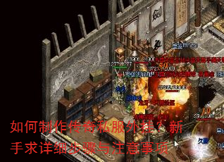 如何制作传奇私服外挂?新手求详细步骤与注意事项 如何制作传奇私服外挂?新手求详细步骤与注意事项