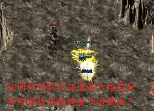 如何利用网页加速器大幅提升传奇游戏加载速度与流畅度? 如何利用网页加速器大幅提升传奇游戏加载速度与流畅度?
