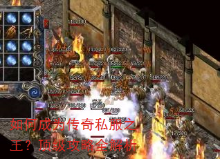 如何成为传奇私服之王?顶级攻略全解析 如何成为传奇私服之王?顶级攻略全解析