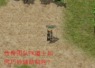 传奇团队PK道士如何巧妙辅助制胜? 传奇团队PK道士如何巧妙辅助制胜?