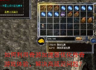 如何利用奇游加速器优化传奇游戏体验,解决高延迟问题? 如何利用奇游加速器优化传奇游戏体验,解决高延迟问题?