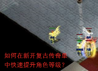 如何在新开复古传奇单中快速提升角色等级? 如何在新开复古传奇单中快速提升角色等级?