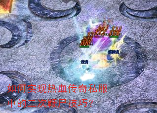 如何实现热血传奇私服中的二次鞭尸技巧? 如何实现热血传奇私服中的二次鞭尸技巧?