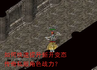 如何快速提升新开变态传奇私服角色战力? 如何快速提升新开变态传奇私服角色战力?