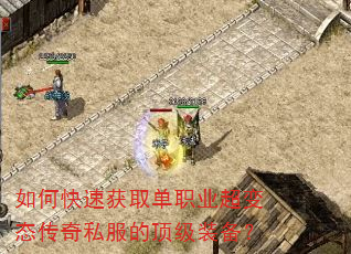 如何快速获取单职业超变态传奇私服的顶级装备? 如何快速获取单职业超变态传奇私服的顶级装备?