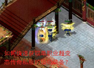 如何快速获取单职业超变态传奇私服的顶级装备? 如何快速获取单职业超变态传奇私服的顶级装备?