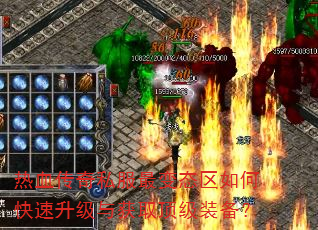 热血传奇私服最变态区如何快速升级与获取顶级装备? 热血传奇私服最变态区如何快速升级与获取顶级装备?