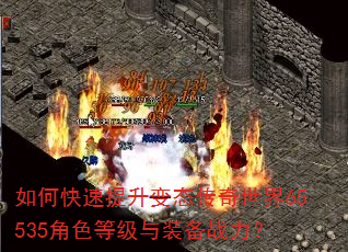 如何快速提升变态传奇世界65535角色等级与装备战力? 如何快速提升变态传奇世界65535角色等级与装备战力?