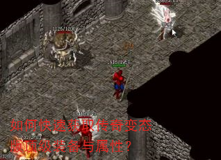 如何快速获取传奇变态版顶级装备与属性? 如何快速获取传奇变态版顶级装备与属性?