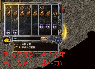 如何快速提升变态英雄合击私服角色战斗力? 如何快速提升变态英雄合击私服角色战斗力?