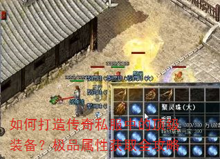 如何打造传奇私服中的顶级装备?极品属性获取全攻略 如何打造传奇私服中的顶级装备?极品属性获取全攻略