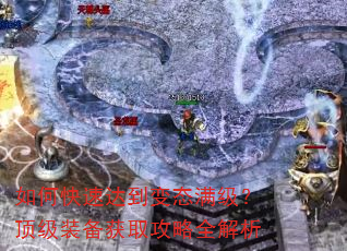 如何快速达到变态满级?顶级装备获取攻略全解析 如何快速达到变态满级?顶级装备获取攻略全解析