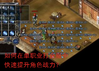 如何在单职业打金服中快速提升角色战力? 如何在单职业打金服中快速提升角色战力?