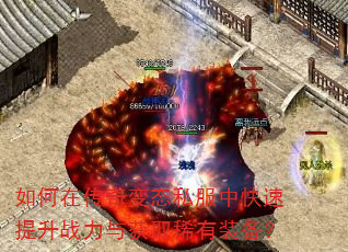 如何在传奇变态私服中快速提升战力与获取稀有装备? 如何在传奇变态私服中快速提升战力与获取稀有装备?