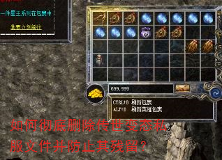 如何彻底删除传世变态私服文件并防止其残留? 如何彻底删除传世变态私服文件并防止其残留?