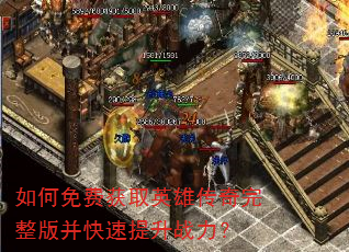 如何免费获取英雄传奇完整版并快速提升战力? 如何免费获取英雄传奇完整版并快速提升战力?