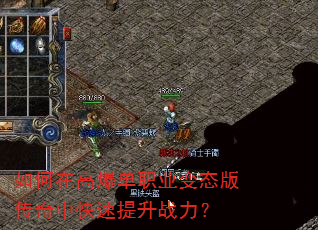 如何在高爆单职业变态版传奇中快速提升战力? 如何在高爆单职业变态版传奇中快速提升战力?