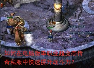 如何在电脑版单职业超变态传奇私服中快速提升战斗力? 如何在电脑版单职业超变态传奇私服中快速提升战斗力?