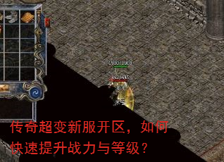 传奇超变新服开区,如何快速提升战力与等级? 传奇超变新服开区,如何快速提升战力与等级?