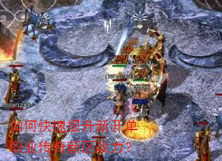 如何快速提升新开单职业传奇新区战力? 如何快速提升新开单职业传奇新区战力?
