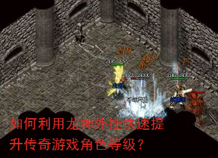 如何利用龙神外挂快速提升传奇游戏角色等级? 如何利用龙神外挂快速提升传奇游戏角色等级?