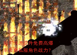 如何快速提升免费高爆率传奇私服角色战力? 如何快速提升免费高爆率传奇私服角色战力?