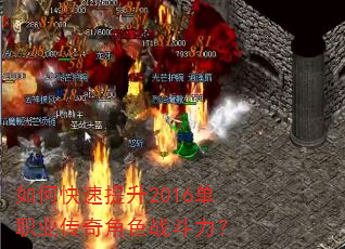 如何快速提升2016单职业传奇角色战斗力? 如何快速提升2016单职业传奇角色战斗力?