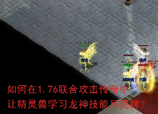 如何在1.76联合攻击传奇中让精灵兽学习龙神技能月亮牌? 如何在1.76联合攻击传奇中让精灵兽学习龙神技能月亮牌?