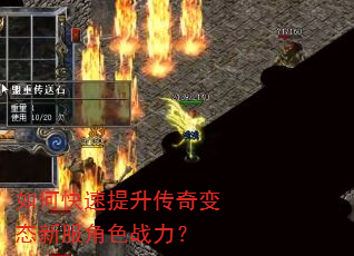 如何快速提升传奇变态新服角色战力? 如何快速提升传奇变态新服角色战力?