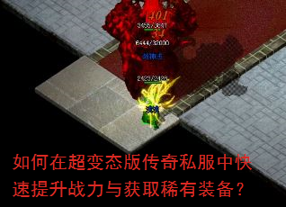 如何在超变态版传奇私服中快速提升战力与获取稀有装备? 如何在超变态版传奇私服中快速提升战力与获取稀有装备?