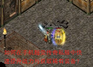 如何在手机超变传奇私服中快速提升战力与获取稀有装备? 如何在手机超变传奇私服中快速提升战力与获取稀有装备?