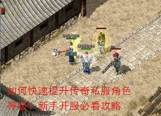 如何快速提升传奇私服角色等级?新手开服必看攻略 如何快速提升传奇私服角色等级?新手开服必看攻略