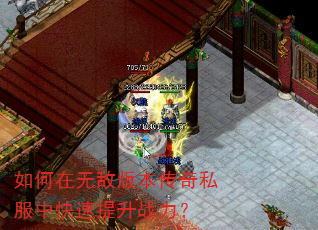 如何在无敌版本传奇私服中快速提升战力? 如何在无敌版本传奇私服中快速提升战力?