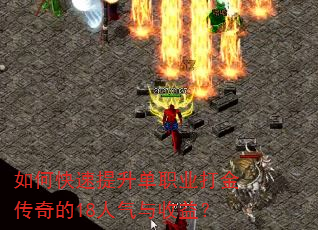 如何快速提升单职业打金传奇的18人气与收益? 如何快速提升单职业打金传奇的18人气与收益?