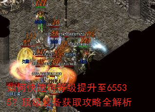 如何快速将等级提升至65535?顶级装备获取攻略全解析 如何快速将等级提升至65535?顶级装备获取攻略全解析