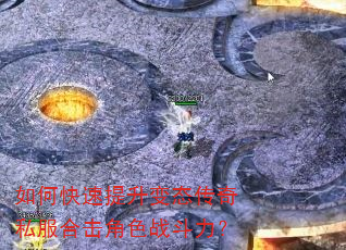 如何快速提升变态传奇私服合击角色战斗力? 如何快速提升变态传奇私服合击角色战斗力?