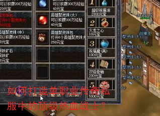 如何打造单职业传奇私服中的顶级热血战士? 如何打造单职业传奇私服中的顶级热血战士?